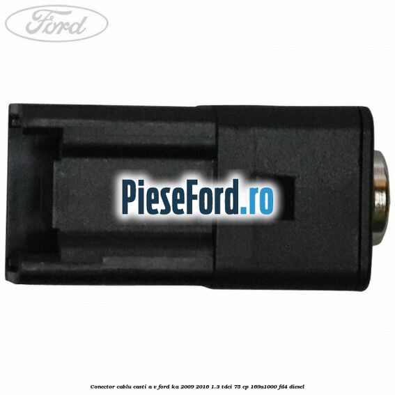 Conector cablu casti A/V Ford Ka 2009-2016 1.3 TDCi 75 cp 169A1000, FD4 diesel