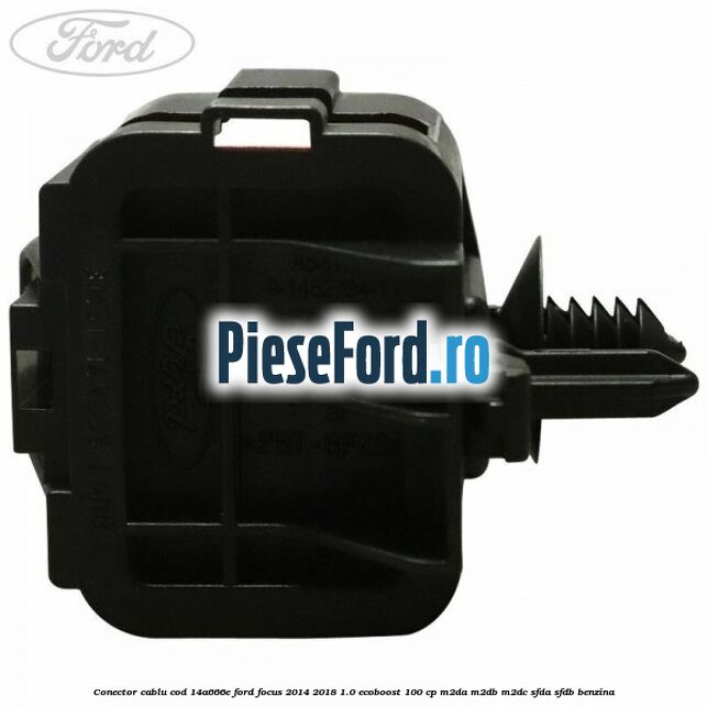 Conector cablu cod 14A666E Ford Focus 2014-2018 1.0 EcoBoost 100 cp Conector cablu cod 14A666E Ford Focus 2014-2018 1.0 EcoBoost 100 cp M2DA, M2DB, M2DC, SFDA, SFDB benzina