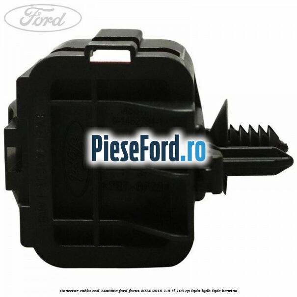 Conector cablu cod 14A666E Ford Focus 2014-2018 1.6 Ti 105 cp Conector cablu cod 14A666E Ford Focus 2014-2018 1.6 Ti 105 cp IQDA, IQDB, IQDC benzina