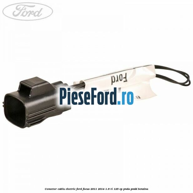 Conector cablu electric Ford Focus 2011-2014 1.6 Ti 125 cp PNDA, PNDD benzina