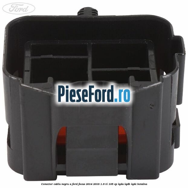 Conector cablu negru A Ford Focus 2014-2018 1.6 Ti 105 cp IQDA, IQDB, IQDC benzina