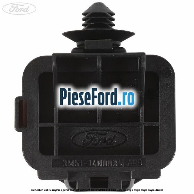 Conector cablu negru A Ford Transit Connect 2013-2018 1.5 TDCi 100 cp XVGA, XVGB, XVGC, XXGA diesel