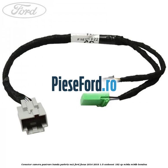 Conector camera pastrare banda parbriz NO2 Ford Focus 2014-2018 1.5 EcoBoost 182 cp M9DA, M9DB benzina
