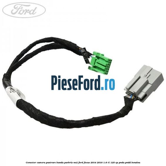 Conector camera pastrare banda parbriz NO2 Ford Focus 2014-2018 1.6 Ti 125 cp PNDA, PNDD benzina