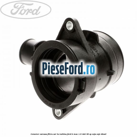 Conector carcasa filtru aer la turbina Ford B-Max 1.5 TDCi 95 cp XVJA, XVJC diesel