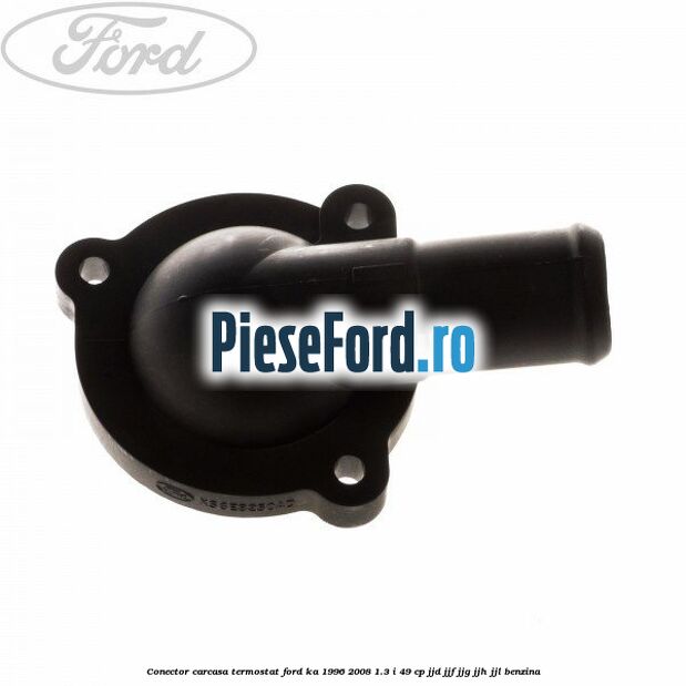 Conector carcasa termostat Ford Ka 1996-2008 1.3 i 49 cp JJD, JJF, JJG, JJH, JJL benzina