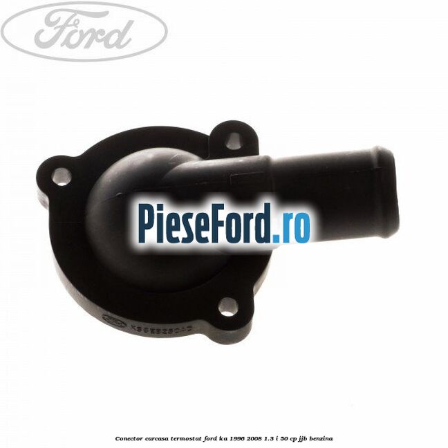 Conector carcasa termostat Ford Ka 1996-2008 1.3 i 50 cp JJB benzina