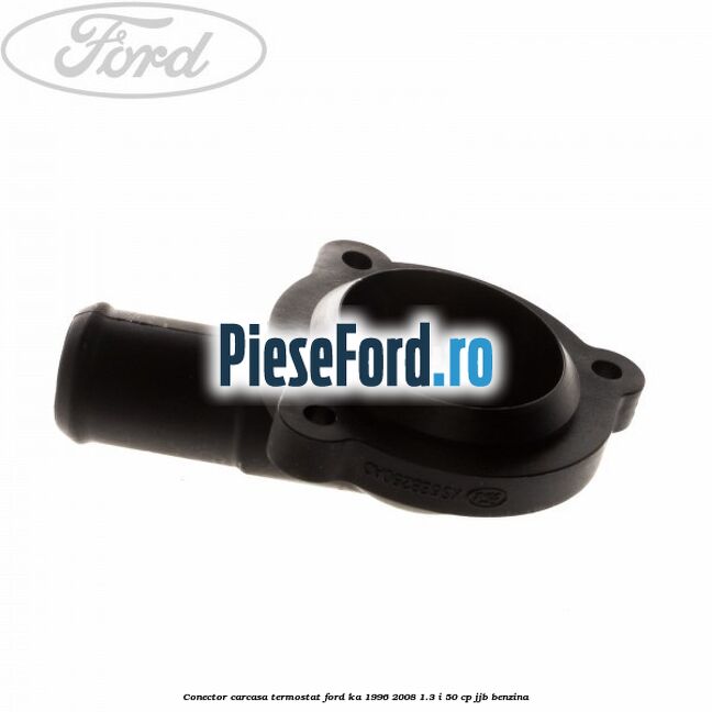 Conector carcasa termostat Ford Ka 1996-2008 1.3 i 50 cp JJB benzina