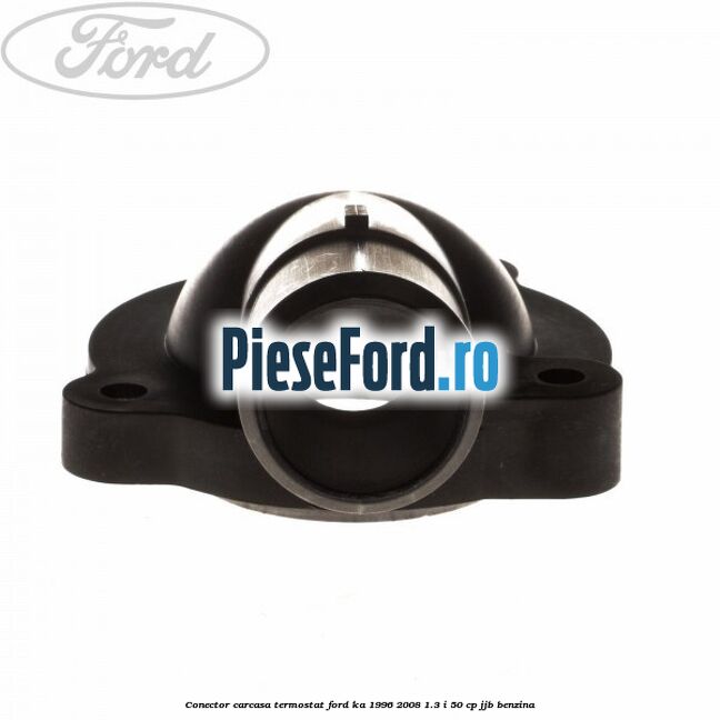 Conector carcasa termostat Ford Ka 1996-2008 1.3 i 50 cp JJB benzina