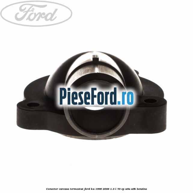 Conector carcasa termostat Ford Ka 1996-2008 1.3 i 70 cp Conector carcasa termostat Ford Ka 1996-2008 1.3 i 70 cp A9A, A9B benzina