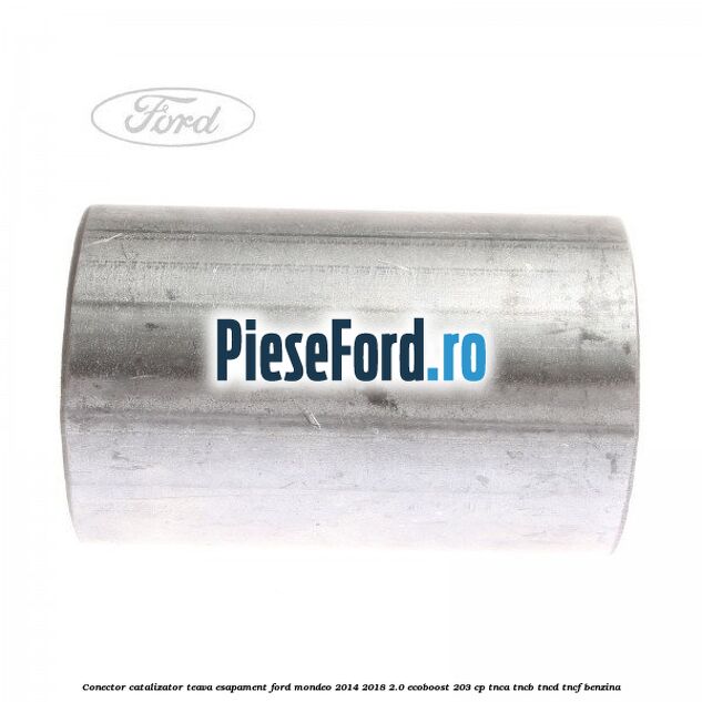 Conector catalizator teava esapament Ford Mondeo 2014-2018 2.0 EcoBoost 203 cp TNCA, TNCB, TNCD, TNCF benzina