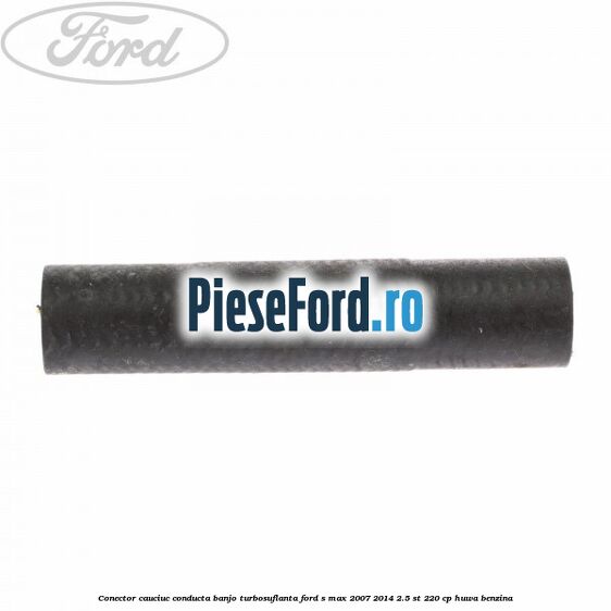 Conector cauciuc conducta banjo turbosuflanta Ford S-Max 2007-2014 2.5 ST 220 cp Conector cauciuc conducta banjo turbosuflanta Ford S-Max 2007-2014 2.5 ST 220 cp HUWA benzina