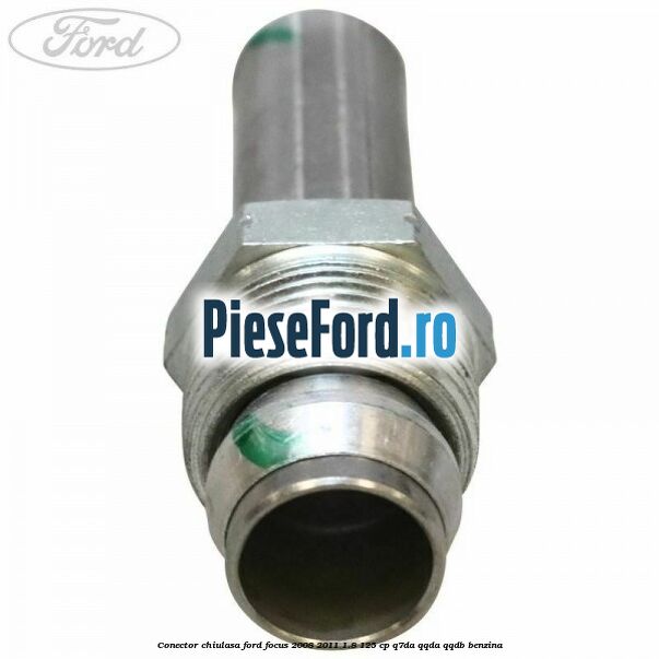 Conector chiulasa Ford Focus 2008-2011 1.8 125 cp Conector chiulasa Ford Focus 2008-2011 1.8 125 cp Q7DA, QQDA, QQDB benzina