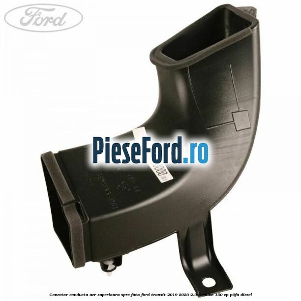 Conector conducta aer superioara spre fata Ford Transit 2019-2023 2.0 EcoBlue 150 cp P0FA diesel