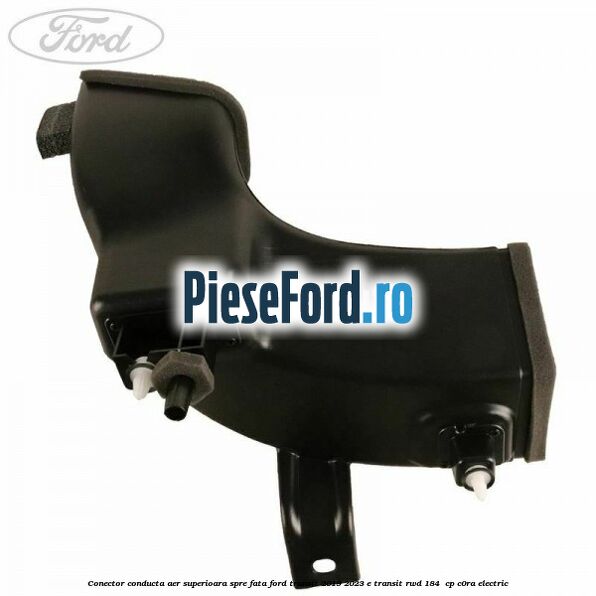 Conector conducta aer superioara spre fata Ford Transit 2019-2023 E-TRANSIT RWD 184  cp C0RA electric