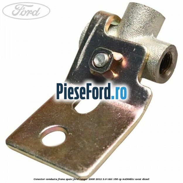Conector conducta frana spate Ford Ranger 2006-2012 3.0 TDCi 156 cp Conector conducta frana spate Ford Ranger 2006-2012 3.0 TDCi 156 cp MD30DITC, WEAT diesel