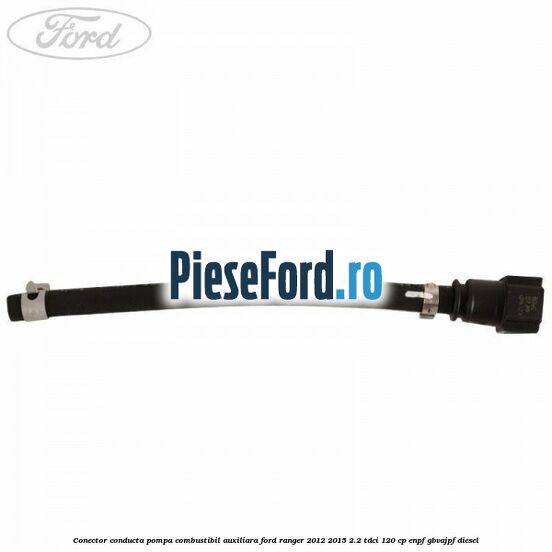 Conector conducta pompa combustibil auxiliara Ford Ranger 2012-2015 2.2 TDCi 120 cp ENPF, GBVAJPF diesel