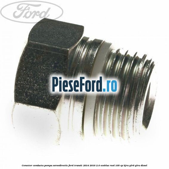 Conector conducta pompa servodirectie Ford Transit 2014-2018 2.0 EcoBlue RWD 105 cp Conector conducta pompa servodirectie Ford Transit 2014-2018 2.0 EcoBlue RWD 105 cp BJRA, YLR6, YLRA diesel