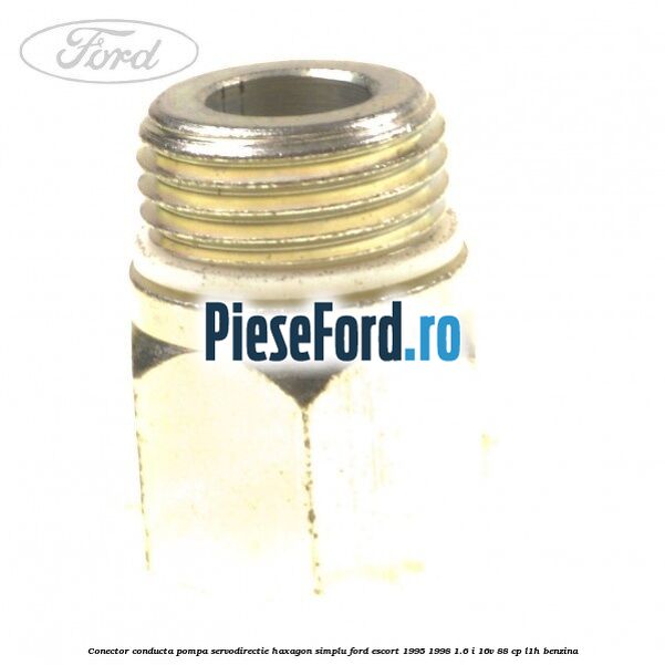 Conector conducta pompa servodirectie haxagon simplu Ford Escort 1995-1998 1.6 i 16V 88 cp L1H benzina