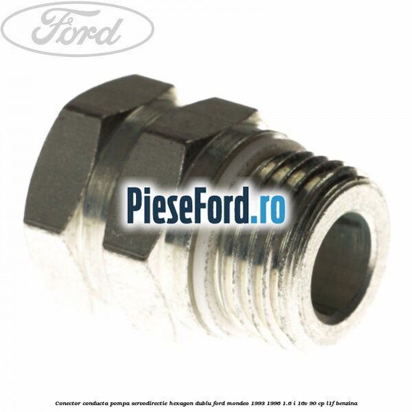 Conector conducta pompa servodirectie hexagon dublu Ford Mondeo 1993-1996 1.6 i 16V 90 cp L1F benzina