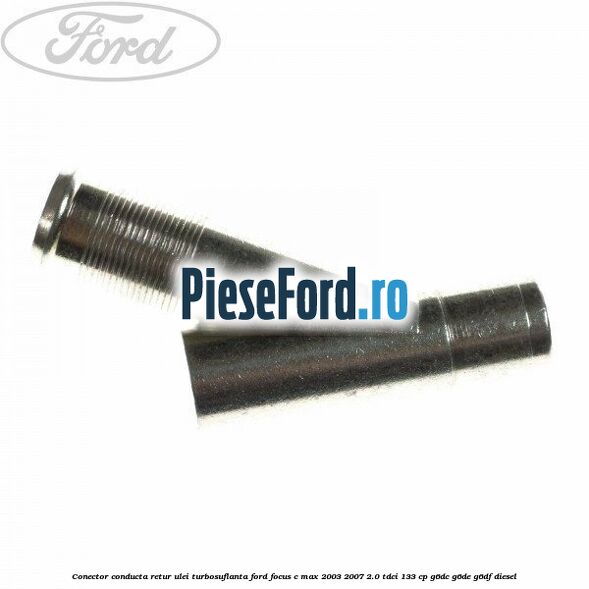 Conector conducta retur ulei turbosuflanta Ford Focus C-Max 2003-2007 2.0 TDCi 133 cp G6DC, G6DE, G6DF diesel