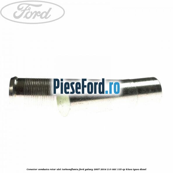 Conector conducta retur ulei turbosuflanta Ford Galaxy 2007-2014 2.0 TDCi 115 cp KLWA, TYWA diesel