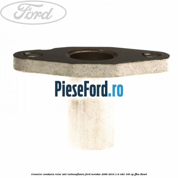 Conector conducta retur ulei turbosuflanta Ford Mondeo 2008-2014 1.8 TDCi 100 cp FFBA diesel