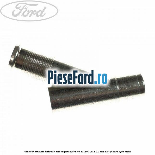 Conector conducta retur ulei turbosuflanta Ford S-Max 2007-2014 2.0 TDCi 115 cp KLWA, TYWA diesel