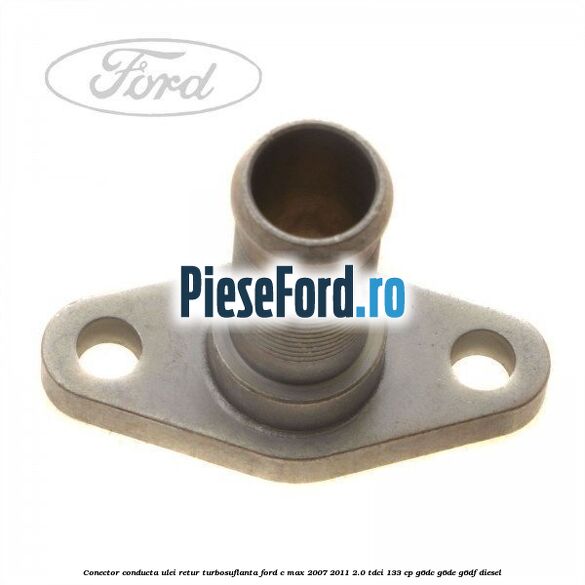 Conector conducta ulei retur turbosuflanta Ford C-Max 2007-2011 2.0 TDCi 133 cp G6DC, G6DE, G6DF diesel