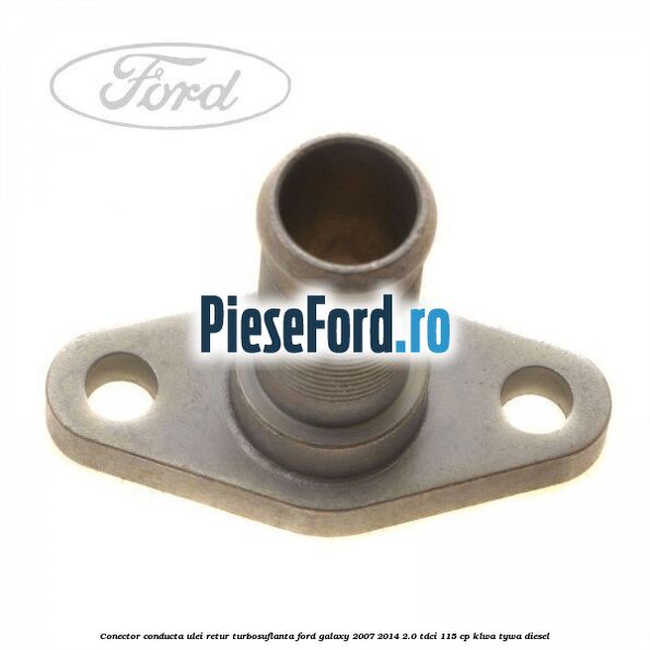 Conector conducta ulei retur turbosuflanta Ford Galaxy 2007-2014 2.0 TDCi 115 cp KLWA, TYWA diesel