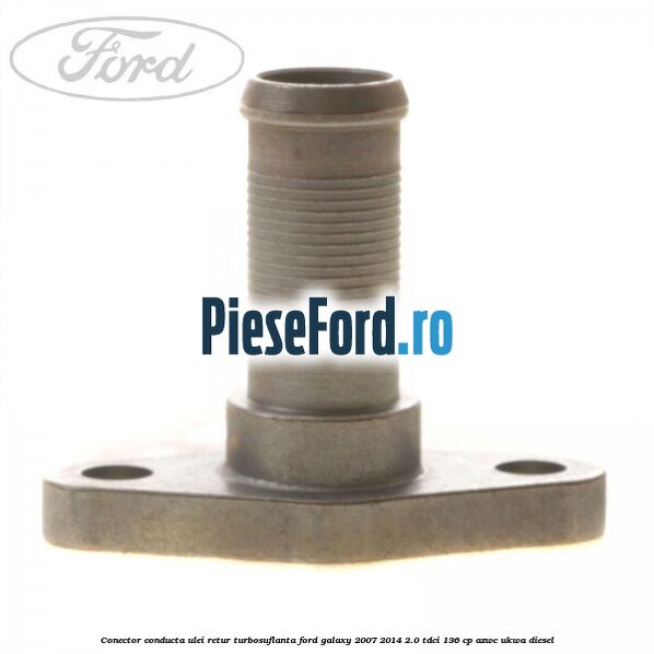 Conector conducta ulei retur turbosuflanta Ford Galaxy 2007-2014 2.0 TDCi 136 cp AZWC, UKWA diesel