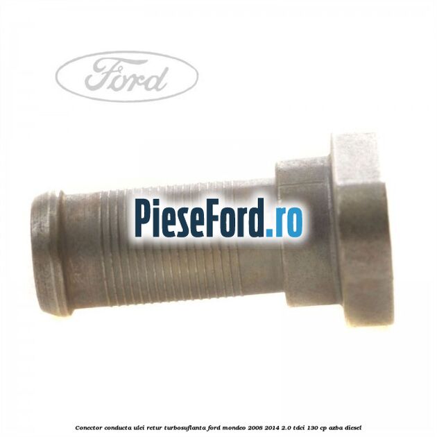 Conector conducta ulei retur turbosuflanta Ford Mondeo 2008-2014 2.0 TDCi 130 cp AZBA diesel