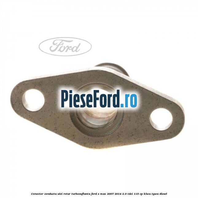 Conector conducta ulei retur turbosuflanta Ford S-Max 2007-2014 2.0 TDCi 115 cp KLWA, TYWA diesel