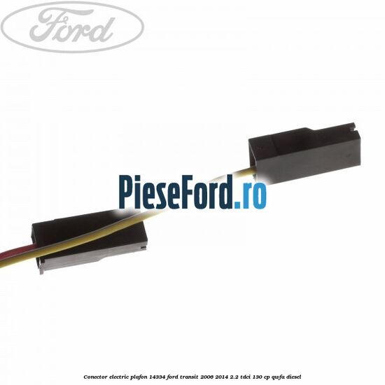Conector electric plafon 14334 Ford Transit 2006-2014 2.2 TDCi 130 cp QWFA diesel