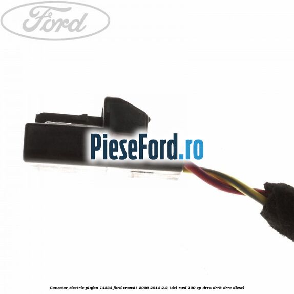 Conector electric plafon 14334 Ford Transit 2006-2014 2.2 TDCi RWD 100 cp DRRA, DRRB, DRRC diesel