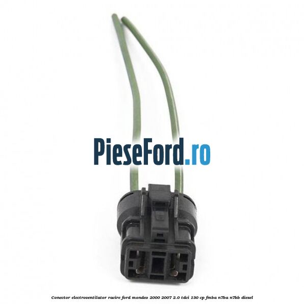 Conector electroventilator racire Ford Mondeo 2000-2007 2.0 TDCi 130 cp FMBA, N7BA, N7BB diesel