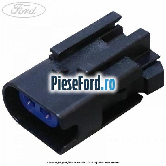 Conector far Ford Focus 2004-2007 1.4 80 cp ASDA, ASDB benzina