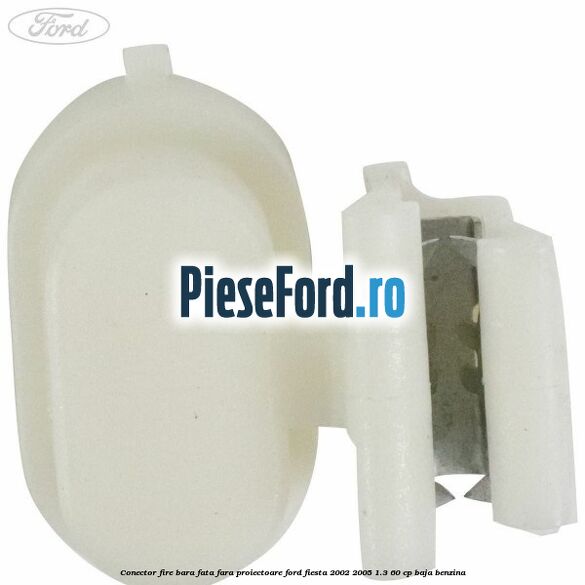 Conector fire bara fata fara proiectoare Ford Fiesta 2002-2005 1.3 60 cp Conector fire bara fata fara proiectoare Ford Fiesta 2002-2005 1.3 60 cp BAJA benzina