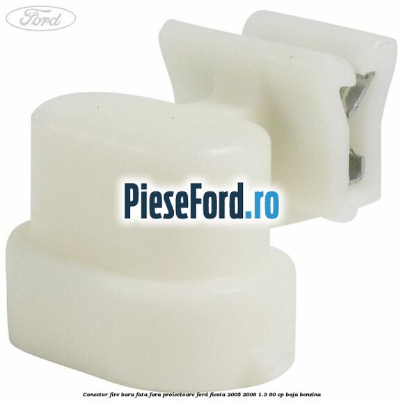 Conector fire bara fata fara proiectoare Ford Fiesta 2005-2008 1.3 60 cp BAJA benzina