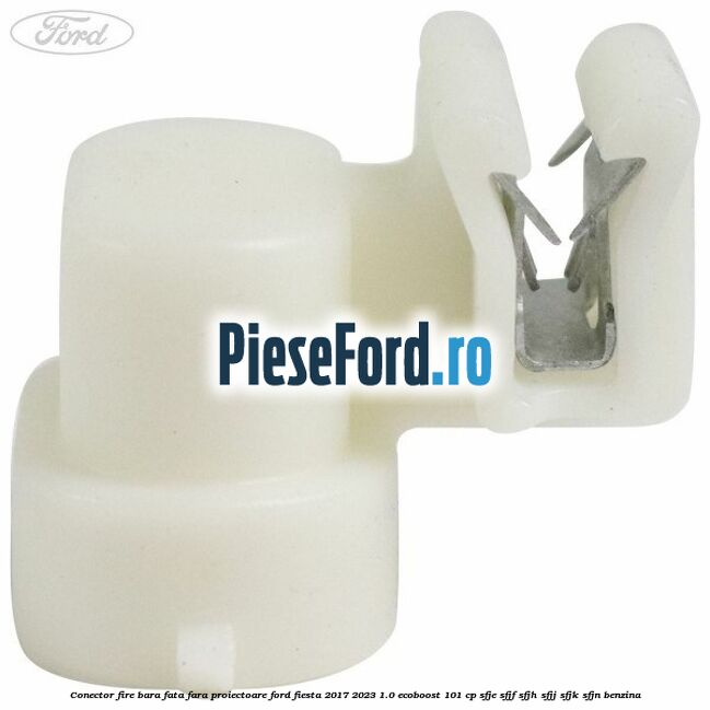 Conector fire bara fata fara proiectoare Ford Fiesta 2017-2023 1.0 EcoBoost 101 cp SFJE, SFJF, SFJH, SFJJ, SFJK, SFJN benzina