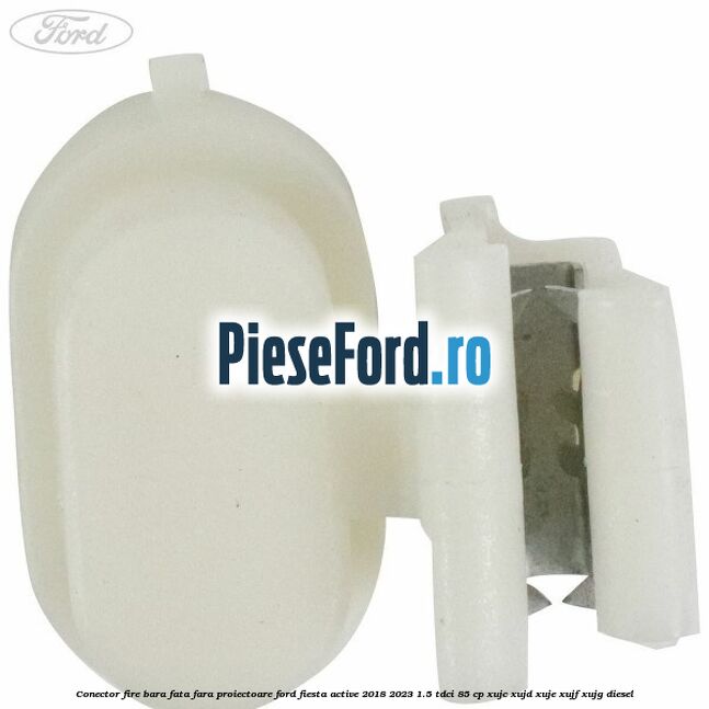 Conector fire bara fata fara proiectoare Ford Fiesta Active 2018-2023 1.5 TDCi 85 cp Conector fire bara fata fara proiectoare Ford Fiesta Active 2018-2023 1.5 TDCi 85 cp XUJC, XUJD, XUJE, XUJF, XUJG diesel