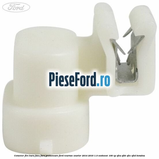 Conector fire bara fata fara proiectoare Ford Tourneo Courier 2014-2018 1.0 EcoBoost 100 cp SFCA, SFCB, SFCC, SFCD benzina