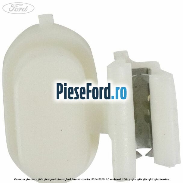 Conector fire bara fata fara proiectoare Ford Transit Courier 2014-2018 1.0 EcoBoost 100 cp SFCA, SFCB, SFCC, SFCD, SFCE benzina