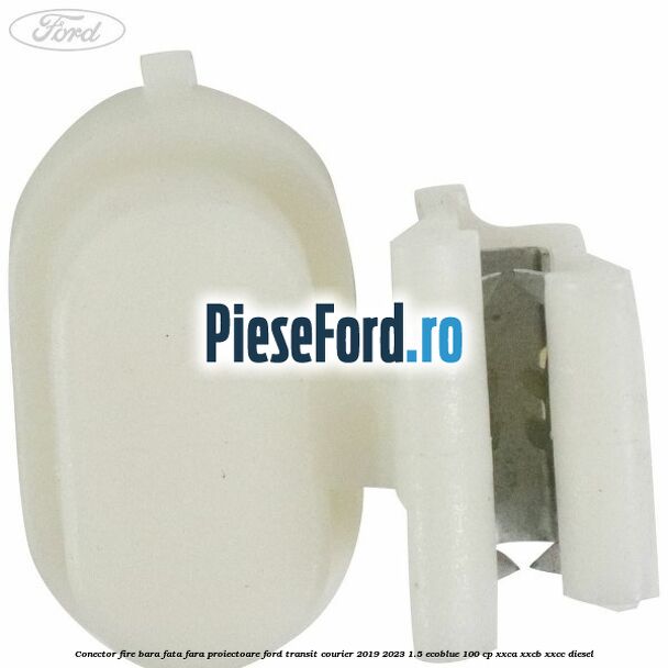 Conector fire bara fata fara proiectoare Ford Transit Courier 2019-2023 1.5 EcoBlue 100 cp XXCA, XXCB, XXCC diesel