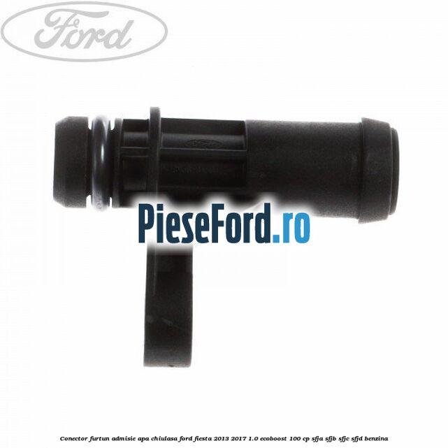 Conector furtun admisie apa chiulasa Ford Fiesta 2013-2017 1.0 EcoBoost 100 cp SFJA, SFJB, SFJC, SFJD benzina