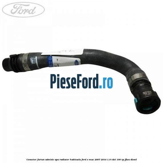 Conector furtun admisie apa radiator habitaclu Ford S-Max 2007-2014 1.8 TDCi 100 cp FFWA diesel