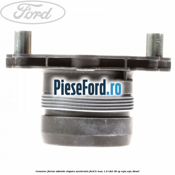 Conector furtun admisie clapeta acceleratie Ford B-Max 1.5 TDCi 95 cp XVJA, XVJC diesel
