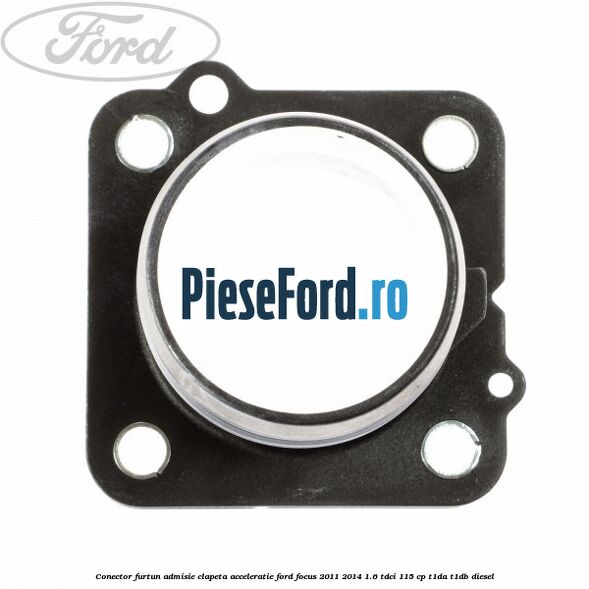 Conector furtun admisie clapeta acceleratie Ford Focus 2011-2014 1.6 TDCi 115 cp T1DA, T1DB diesel