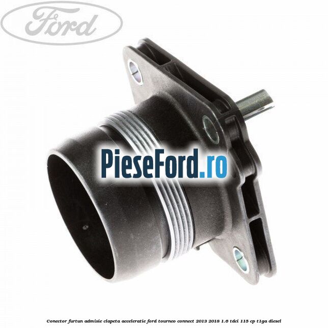 Conector furtun admisie clapeta acceleratie Ford Tourneo Connect 2013-2018 1.6 TDCi 115 cp T1GA diesel