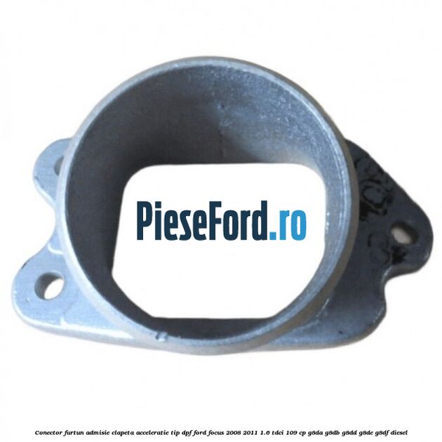 Conector furtun admisie clapeta acceleratie tip DPF Ford Focus 2008-2011 1.6 TDCi 109 cp G8DA, G8DB, G8DD, G8DE, G8DF diesel